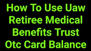 How To Use Uaw Retiree Medical Benefits Trust Otc Card Balance