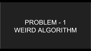 CSES PROBLEMSET: INTRODUCTORY PROBLEMS: PROBLEM 1: WEIRD ALGORITHM