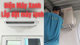 Review Điện Máy Xanh: Lắp đặt máy lạnh Toshiba từ A tới Z