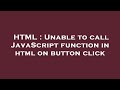 HTML : Unable to call JavaScript function in html on button click