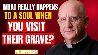 What Really Happens to a Soul When You Visit Their Grave — Fr. Chad Ripperger