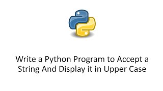 Write a Python Program to Accept a String And Display it in Upper Case [Using upper() Function]