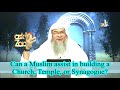 can a muslim assist in building a temple church or synagogue assim al hakeem