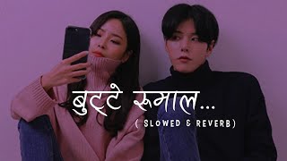 Butte Rumal || Slowed Reverb || Nepali Song || Audio Lyrics