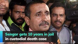 Sengar gets 10 years in jail in custodial death case