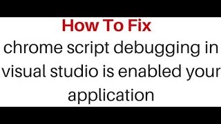 chrome script debugging in visual studio is enabled your application is starting
