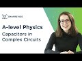 Capacitors in Complex Circuits | A-level Physics | OCR, AQA, Edexcel