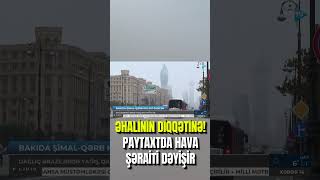 Paytaxtda hava şəraiti dəyişir - Əhaliyə XƏBƏRDARLIQ EDİLDİ