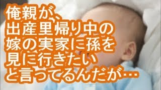 【その神経がわからん】俺親が、出産里帰り中の嫁の実家に孫を見に行きたいと言ってるんだが…【修羅場】