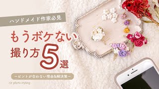 【ハンドメイド作家必見！】もうボケない！撮り方５選｜ピントが合わない理由と解決策