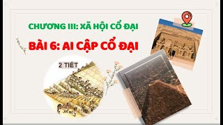 LỊCH SỬ 6 - BÀI 6: AI CẬP CỔ ĐẠI (2 tiết) - SÁCH CTST