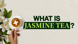 What is Jasmine Tea? Tea Made with Jasmine Flowers and Tea Leaves