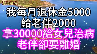 我每月退休金5000，給老伴2000，拿30000給女兒治病，老伴卻要離婚~~🌹#故事 #為人處世 #生活經驗 #人生感悟 #幸福人生 #退休 #中年#老年#生活#深夜讀書#情感故事#健康