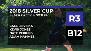 2018 Silver Cup • Final Rnd B12 • Cale Leiviska • Kevin Jones • Nate Perkins • Adam Hammes