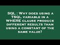 SQL : Why does using a TSQL variable in a WHERE clause produce different results than using a consta