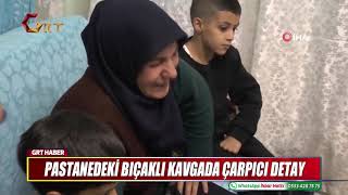 PASTANEDEKİ BIÇAKLI KAVGADA ÇARPICI DETAY