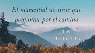 19 El manantial no tiene que preguntar por el camino. Bert Hellinger