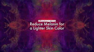Reduce Melanin to Get a Lighter Skin Color (Affirmations + 285 Hz)