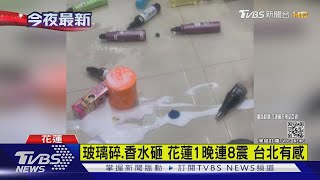 玻璃碎.香水砸 花蓮1晚連8震 台北有感｜TVBS新聞