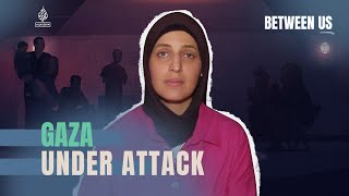 Gaza Under Attack | Between Us
