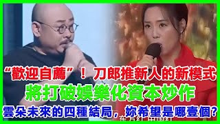 “歡迎自薦”！刀郎推新人的新模式將打破娛樂化資本炒作，雲朵未來的四種結局，妳希望是哪壹個？#刀郎#徐子堯#雲朵#謝春芳#周煜琦#王金蘭#趙天蔚#那英#春晚