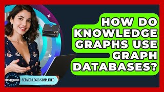 How Do Knowledge Graphs Use Graph Databases? - Server Logic Simplified