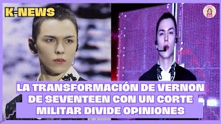 SEVENTEEN'S VERNON'S TRANSFORMATION WITH A MILITARY CUT DIVIDES OPINIONS/K-NEWS