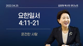 [큐티노트] 2022-04-25(월)｜요한일서 4:11-21｜온전한 사랑｜김양재 목사