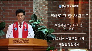 [주일말씀]군산갈보리교회/이은범목사/요한복음2장1-11절/바로 그 한 사람이/주일오전예배설교영상/나는 끌려갑니다-ccm/21.8.29