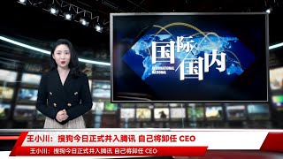 王小川：搜狗今日正式并入腾讯 自己将卸任 CEO