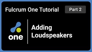 Fulcrum One Tutorial Part 2: Adding Loudspeakers