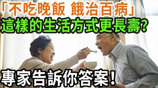 「不吃晚飯 餓治百病」 這樣的生活方式更長壽？ 專家告訴你答案！ #養之道#健康#中老年#養生