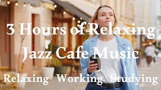 Relaxing Jazz Cafe Music - 3 Hours of Chill Tunes for Studying, Working, and Relaxing