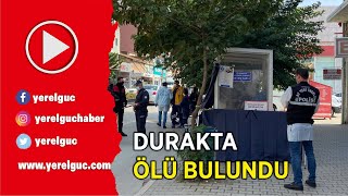 DURAKTA ÖLÜ BULUNDU