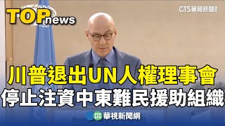 川普退出UN人權理事會　停止注資中東難民援助組織｜華視新聞 20250205 @CtsTw