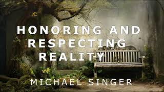 Michael Singer - Proper Wisdom - Honoring and Respecting Reality