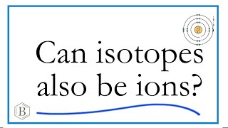 Can isotopes also be ions?