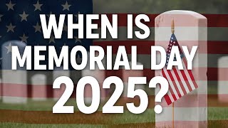 When Is Memorial Day 2025? (And What It Really Means)