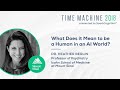 What Does it Mean to Be a Human in an AI World? - Time Machine 2018