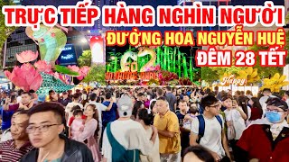 TRỰC TIẾP HÀNG NGHÌN NGƯỜI ĐỔ VỀ ĐƯỜNG HOA NGUYỄN HUỆ ĐÊM 28 TẾT ĐẸP LUNG RỰC RỠ I TẾT SÀI GÒN 2025