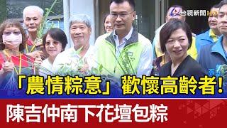 「農情粽意」歡懷高齡者！ 陳吉仲南下花壇包粽