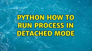 python how to run process in detached mode (2 Solutions!!)
