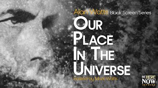 Alan Watts: Our Place In The Universe – Being in the Way Podcast Ep. 4 (Black Screen Series)