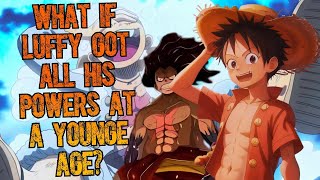 What if Luffy got all his powers at a young age?