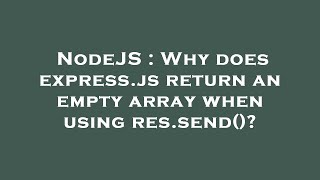 NodeJS : Why does express.js return an empty array when using res.send()?