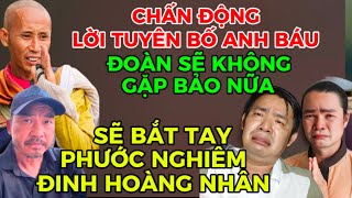 CHẤN ĐỘNG LỜI TUỶEN BỐ ANH BÁU ĐOÀN SẼ KHÔNG GẶP BẢO NỮA-SẼ BẮT TAY PHƯỚC NGHIÊM ĐINH HOANG NHÂN