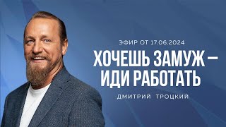 ХОЧЕШЬ ЗАМУЖ - ИДИ РАБОТАТЬ. Дмитрий Троцкий