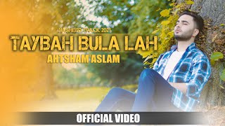 TAYBAH BULA LAH - AHTSHAM ASLAM || Latest Punjabi Nasheed 2021 || Official Video