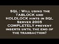 SQL : Will using the TABLOCK and HOLDLOCK hints in SQL Server 2005 COMPLETELY prevent inserts until
