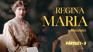 Extraordinara viață a Reginei Maria | Părțile 1-3 | O prințesă britanică în slujba românilor👑